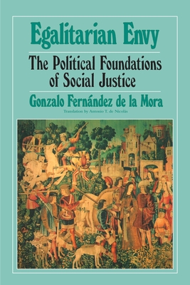 Egalitarian Envy: The Political Foundations of Social Justice - de la Mora, Gonzalo Fernandez, and de Nicolas, Antonio T (Translated by), and Bradford, M E (Introduction by)