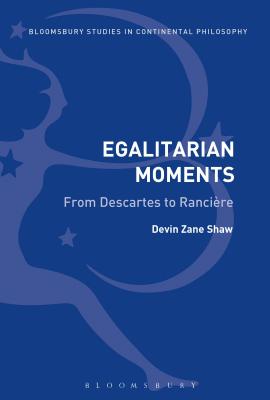 Egalitarian Moments: From Descartes to Rancire - Shaw, Devin Zane, Dr.