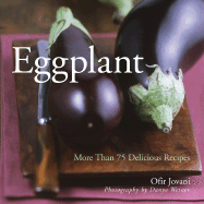 Eggplant: More Than 75 Delicious Recipes - Jovani, Ofir, and Weiner, Danya (Photographer), and Penn Publishing Ltd (Producer)