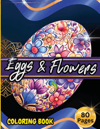 Eggs & Floawers Coloring Book: A Super Cute Easter Coloring Book for Toddlers, Kids, Teens and Adults This Spring filled of Easter Eggs ... Stress and Enjoy