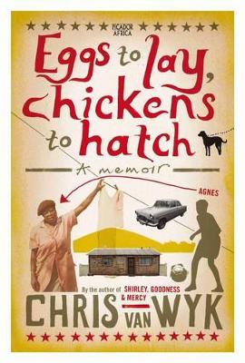 Eggs to Lay, Chickens to Hatch: A Memoir - van Wyk, Chris