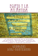 Egipto y La Atlantida: El Origen Egipcio de La Historia de Atlantis. Pruebas Indiciarias En Textos y Mapas de Papiros, Sarcofagos, Tumbas y Templos Egipcios