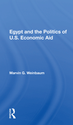 Egypt and the Politics of U.S. Economic Aid - Weinbaum, Marvin G