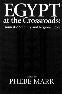 Egypt at the Crossroads: Domestic Stability and Regional Role - Marr, Phebe