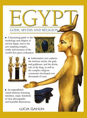 Egypt: Gods, Myths & Religion: A Fascinating Guide to the Mythology and Religion of Ancient Egypt - Gahlin, Lucia