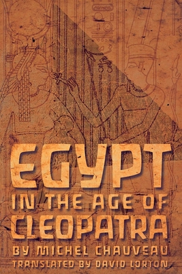 Egypt in the Age of Cleopatra - Chauveau, Michel, and Lorton, David (Translated by)