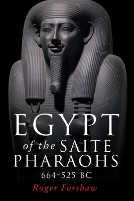 Egypt of the Saite Pharaohs, 664-525 Bc - Forshaw, Roger