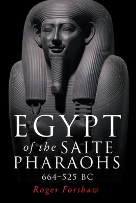 Egypt of the Saite Pharaohs, 664-525 BC - Forshaw, Roger