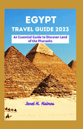 Egypt Travel Guide 2023: An Essential Guide to Discover Land of the Pharaohs
