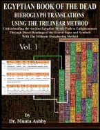 Egyptian Book of the Dead Hieroglyph Translations Using the Trilinear Method: Understanding the Mystic Path to Enlightenment Through Direct Readings of the Sacred Signs and Symbols of Ancient Egyptian Language With Trilinear Deciphering Method