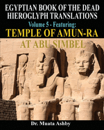 EGYPTIAN BOOK OF THE DEAD HIEROGLYPH TRANSLATIONS USING THE TRILINEAR METHOD Volume 5: Featuring Temple of Amun-Ra at Abu Simbel