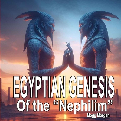 Egyptian Genesis of the Nephilim - Morgan, Mogg