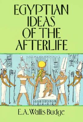 Egyptian Ideas of the Afterlife - Budge, E A Wallis, Professor