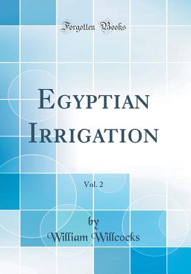 Egyptian Irrigation, Vol. 2 (Classic Reprint) - Willcocks, William, Sir