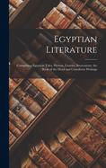 Egyptian Literature: Comprising Egyptian Tales, Hymns, Litanies, Invocations, the Book of the Dead and Cuneiform Writings