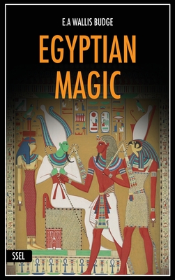 Egyptian Magic: Easy to Read Layout + Illustrated - Wallis Budge, E A