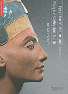Egyptian Museum and Papyrus Collection, Berlin: 100 Masterpieces