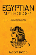 Egyptian Mythology: A Collection of the Best Egyptian Myths
