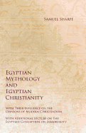 Egyptian Mythology and Egyptian Christianity - With Their Influence on the Opinions of Modern Christendom - With Additional Lecture on The Egyptian Conception on Immortality