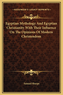 Egyptian Mythology and Egyptian Christianity with Their Influence on the Opinions of Modern Christendom