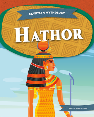 Egyptian Mythology: Hathor - Hudak, Heather C.