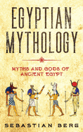 Egyptian Mythology: Myths and Gods of Ancient Egypt