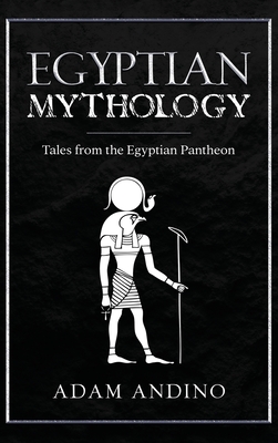 Egyptian Mythology: Tales from the Egyptian Pantheon - Andino, Adam