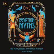 Egyptian Myths: Meet the Gods, Goddesses, and Pharaohs of Ancient Egypt