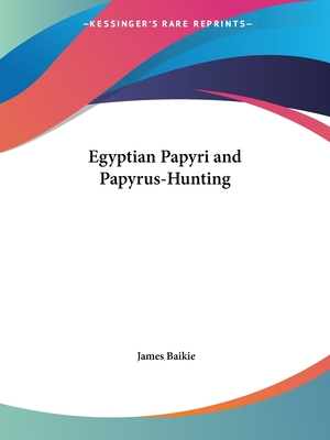 Egyptian Papyri and Papyrus-Hunting - Baikie, James, Professor