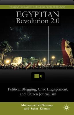 Egyptian Revolution 2.0: Political Blogging, Civic Engagement, and Citizen Journalism - el-Nawawy, M., and Khamis, S.