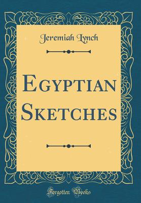 Egyptian Sketches (Classic Reprint) - Lynch, Jeremiah