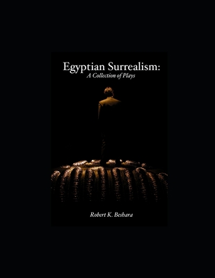 Egyptian Surrealism: A Collection of Plays - Beshara, Robert K