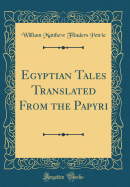 Egyptian Tales Translated from the Papyri (Classic Reprint)