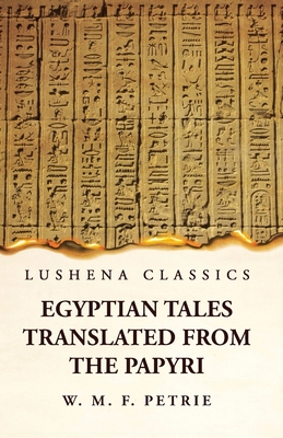 Egyptian Tales, Translated from the Papyri - William Matthew Flinders Petrie