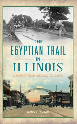 Egyptian Trail in Illinois: A History from Chicago to Cairo - Wright, James R