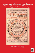 Egyptology: The Missing Millennium. Ancient Egypt in Medieval Arabic Writings - El Daly, Okasha, and Daly, Okasha El, and El, Daly