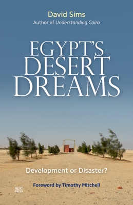 Egypt's Desert Dreams: Development or Disaster? - Sims, David, and Mitchell, Timothy (Foreword by)
