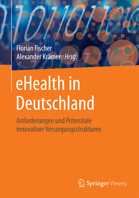 Ehealth in Deutschland: Anforderungen Und Potenziale Innovativer Versorgungsstrukturen - Fischer, Florian (Editor), and Kr?mer, Alexander (Editor)