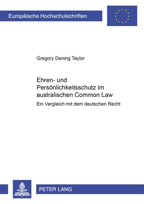 Ehren- und Persoenlichkeitsschutz im australischen Common Law: Ein Vergleich mit dem deutschen Recht - Taylor, Greg