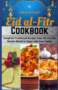 Eid al-Fitr Cookbook: A Cookbook for Festival and a Joyous Celebration: Delightful Traditional Recipes from All Over the Muslim World to Enjoy with Your Family