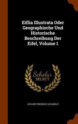 Eiflia Illustrata Oder Geographische Und Historische Beschreibung Der Eifel, Volume 1 - Schannat, Johann Friedrich