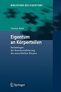 Eigentum an Krperteilen: Rechtsfragen Der Kommerzialisierung Des Menschlichen Krpers