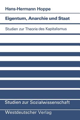 Eigentum, Anarchie Und Staat: Studien Zur Theorie Des Kapitalismus - Hoppe, Hans-Hermann