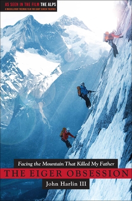 Eiger Obsession: Facing the Mountain That Killed My Father - Harlin, John