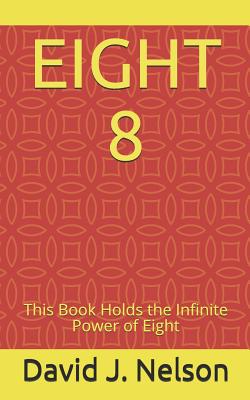 Eight 8: This Book Holds the Infinite Power of Eight - Nelson, Leticia (Editor), and Nelson, David J