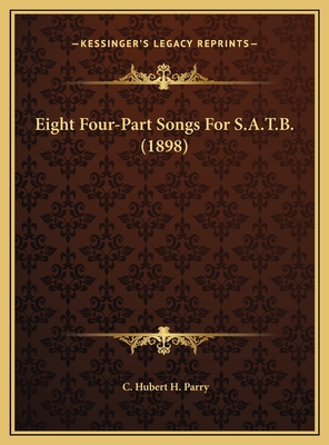 Eight Four-Part Songs For S.A.T.B. (1898) - Parry, C Hubert H