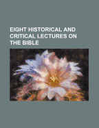 Eight Historical and Critical Lectures on the Bible