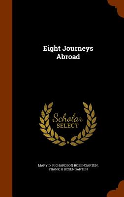 Eight Journeys Abroad - Rosengarten, Mary D Richardson, and Rosengarten, Frank H