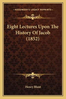 Eight Lectures Upon the History of Jacob (1852) - Blunt, Henry