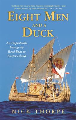 Eight Men And A Duck: An Improbable Voyage by Reed Boat to Easter Island - Thorpe, Nick